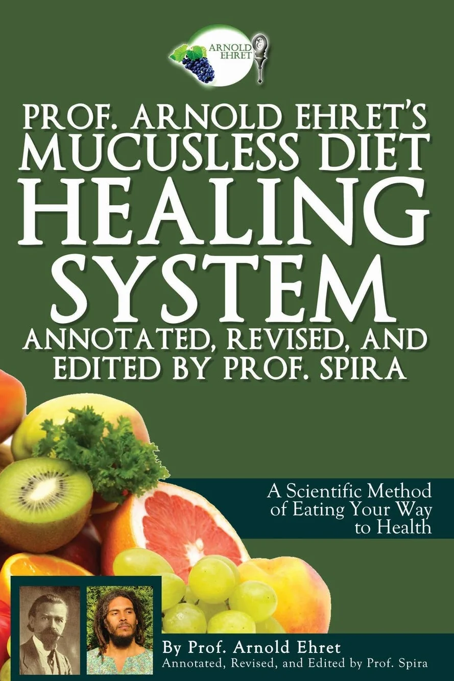 Prof. Arnold Ehret's Mucusless Diet Healing System: Annotated, Revised, and Edited by Prof. Spira