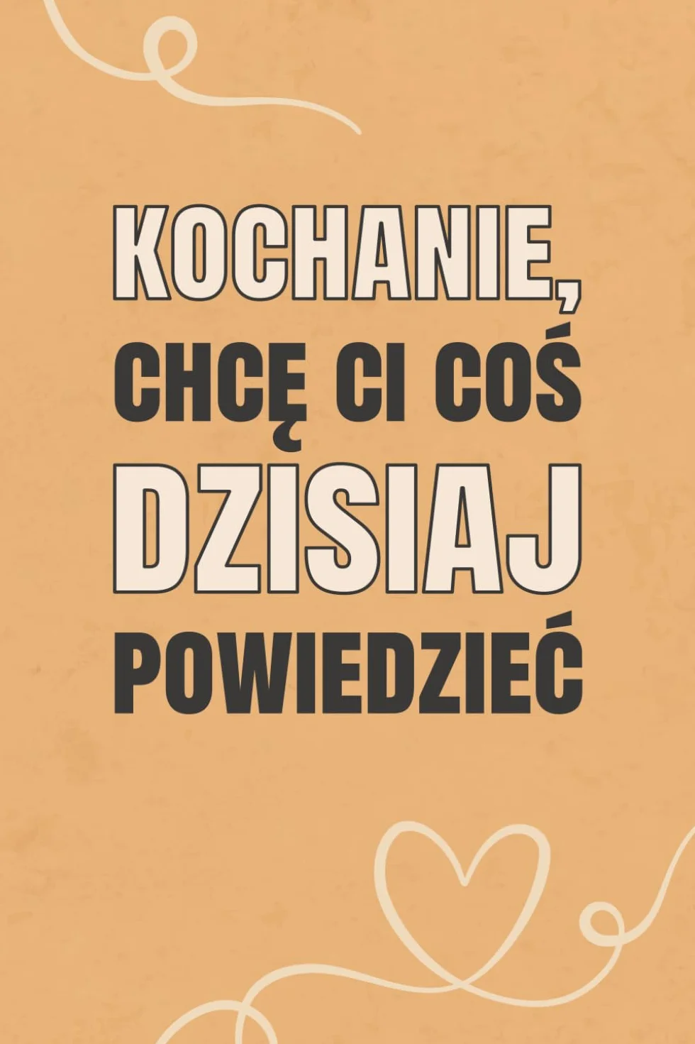 Kochanie, chcę Ci coś dzisiaj powiedzieć