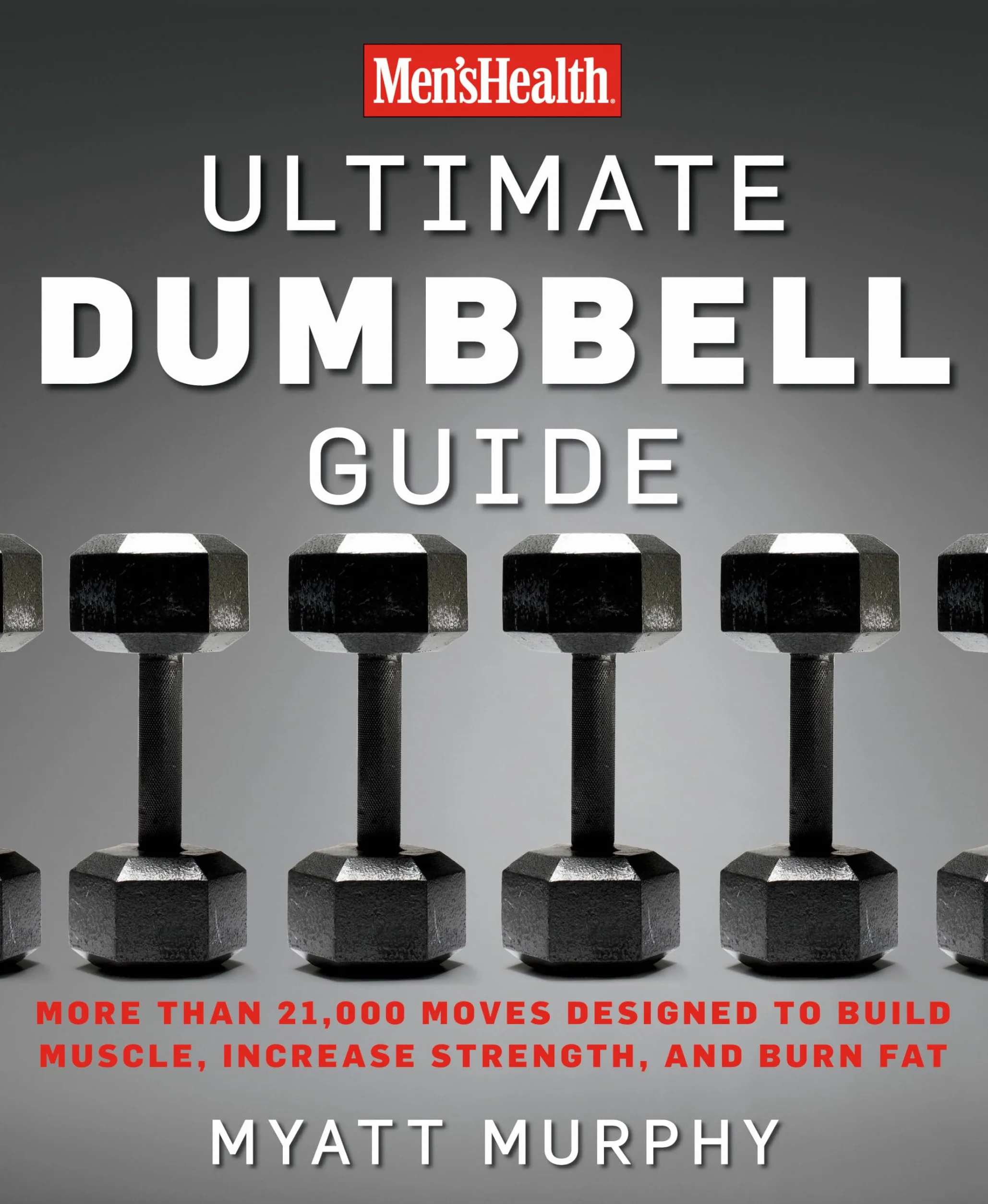 Men's Health Ultimate Dumbbell Guide: 21,000+ Moves for Muscle, Strength & Fat Burn