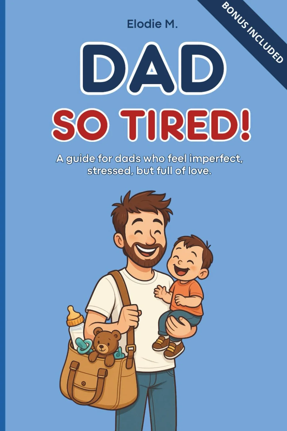Dad So Tired: A Guide for Imperfect Stressed Dads Full of Love