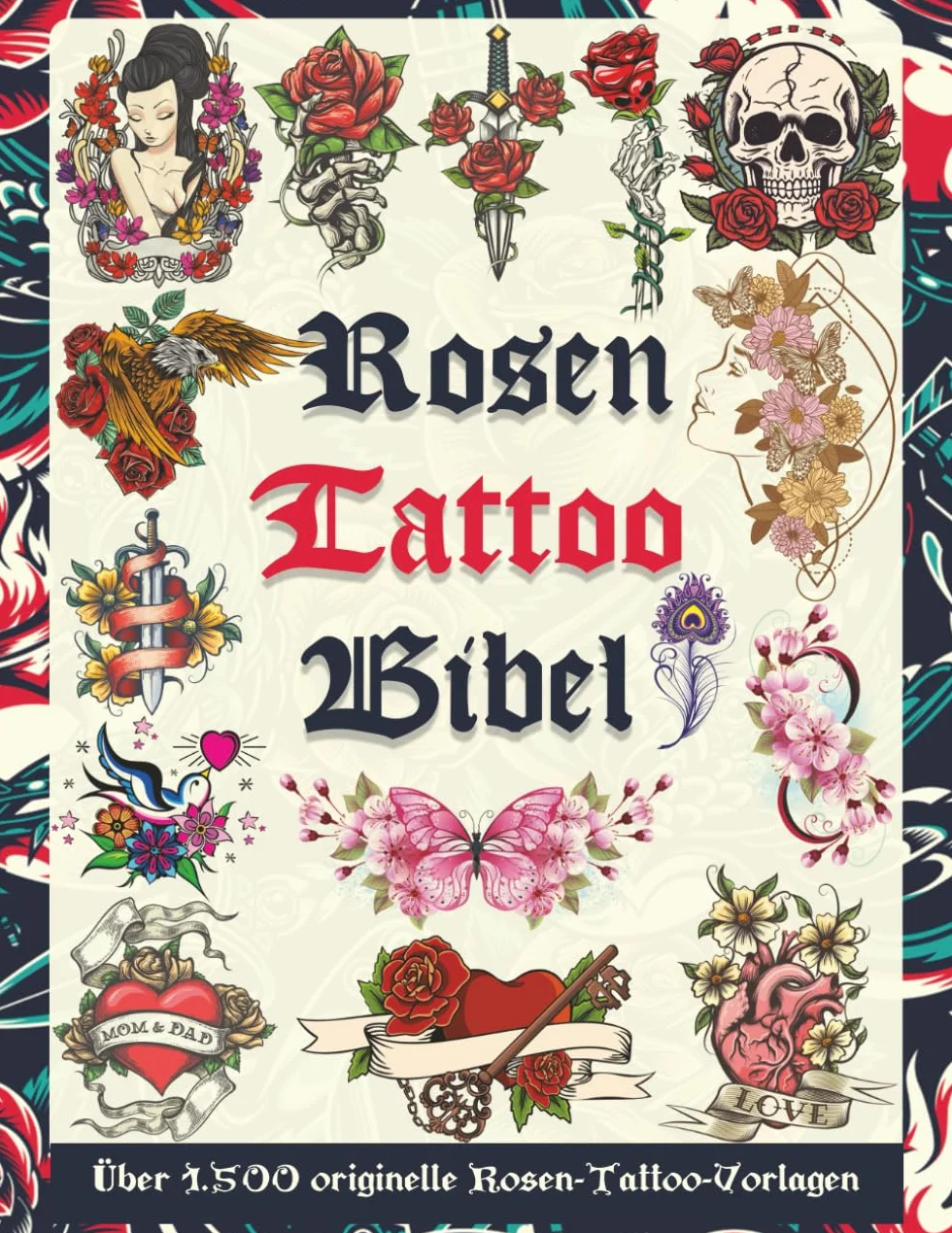 Die Rosen Tattoo Bibel: Über 1.500 originelle Rosen-Tattoo-Vorlagen für Tätowierer, Studios und Tattoo-Liebhaber