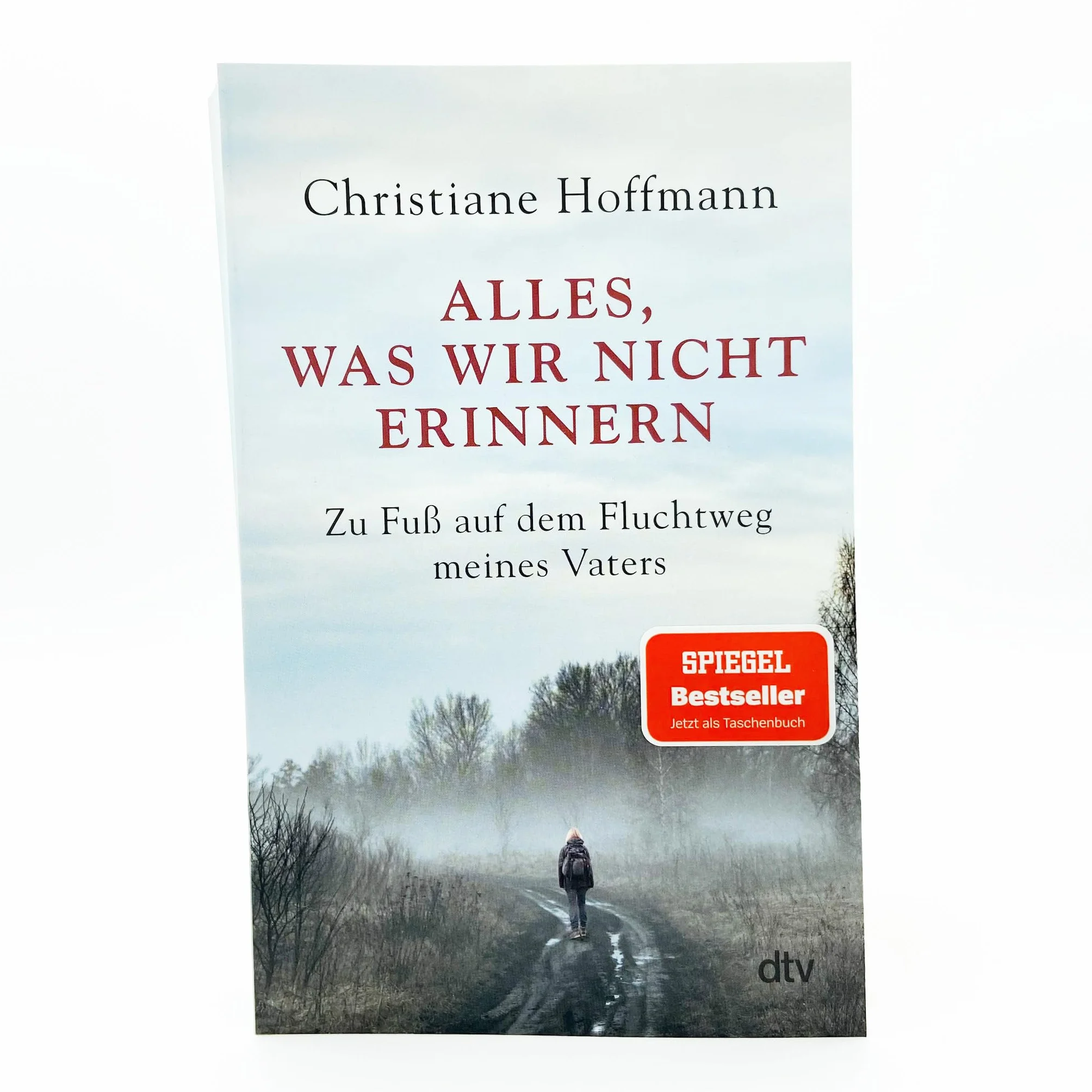 Alles, was wir nicht erinnern: Zu Fuß auf dem Fluchtweg meines Vaters