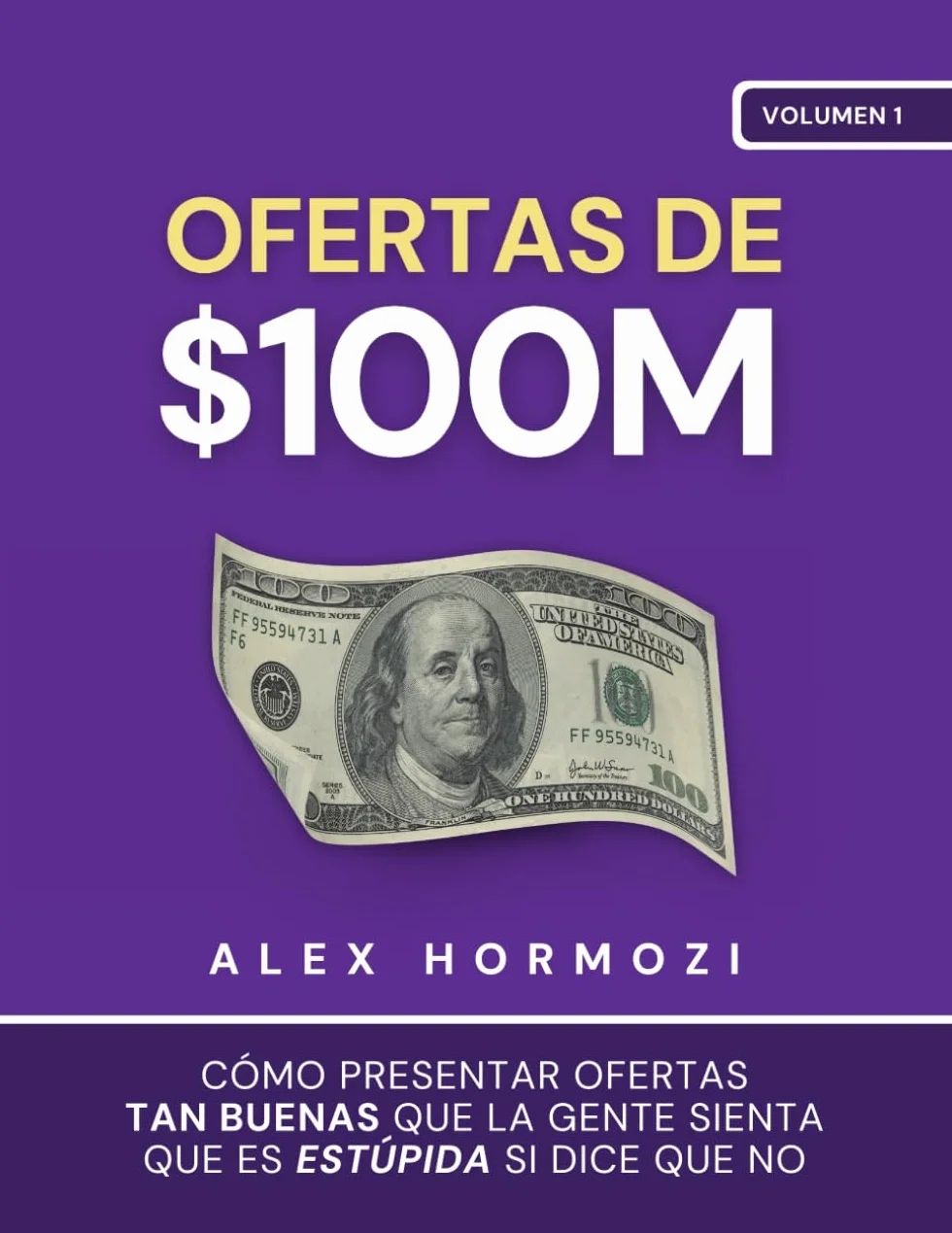 Ofertas de $100M: Cómo presentar ofertas tan buenas que la gente sienta que es estúpida si dice que no