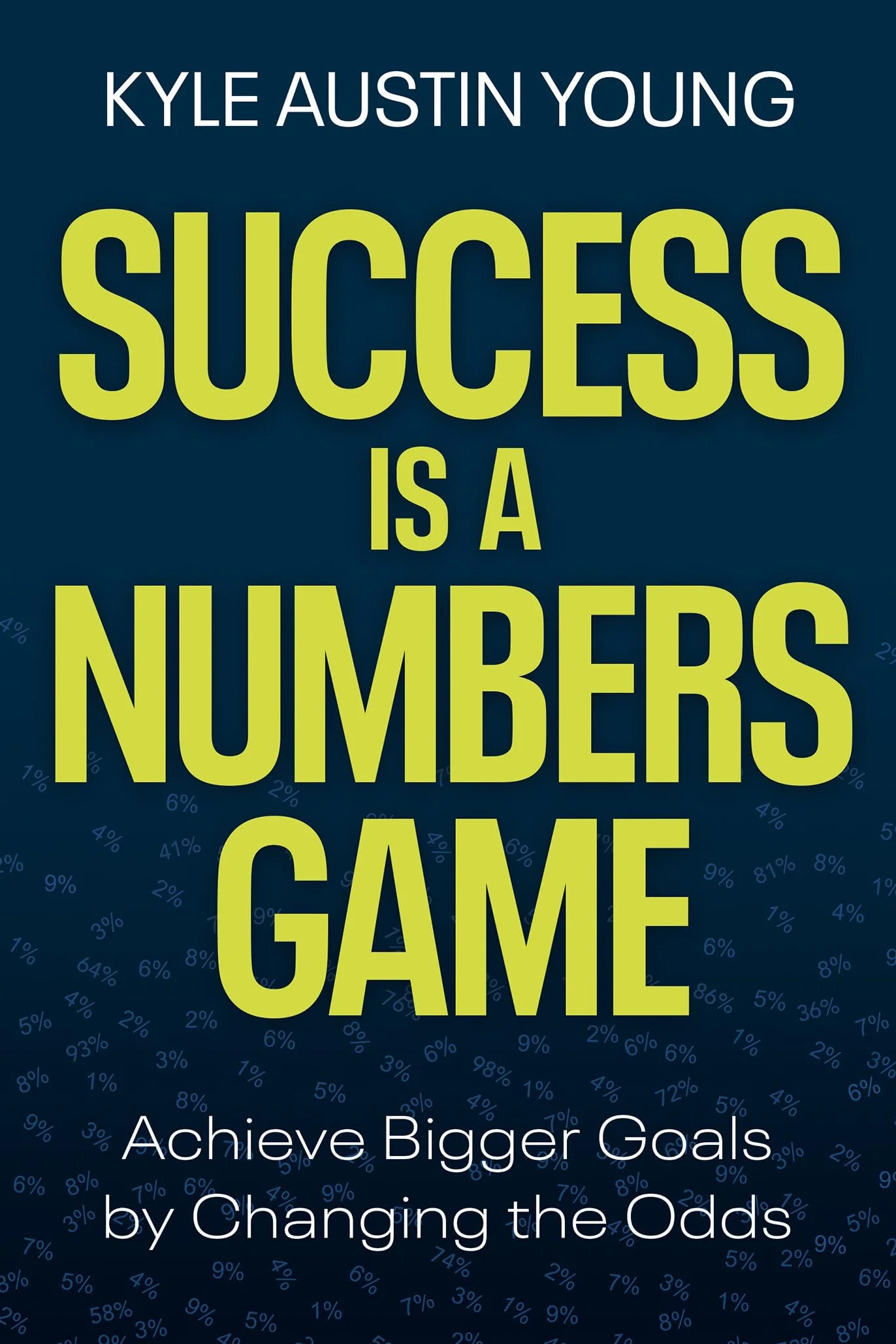 Success Is a Numbers Game: Achieve Bigger Goals by Changing the Odds