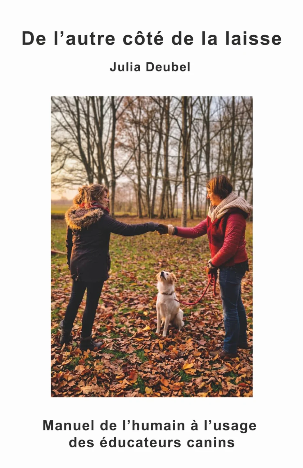 De l'autre côté de la laisse: Manuel de l'humain à l'usage des éducateurs canins