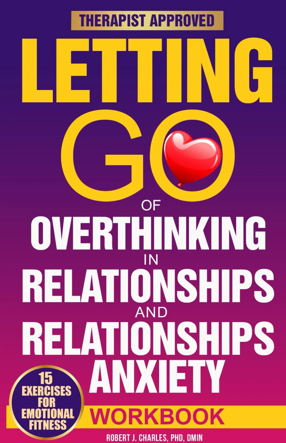 Letting Go of Overthinking in Relationships and Relationships Anxiety Workbook: Rewire Your Anxious Brain, Stop Toxic Thoughts, Discover Attachment Style