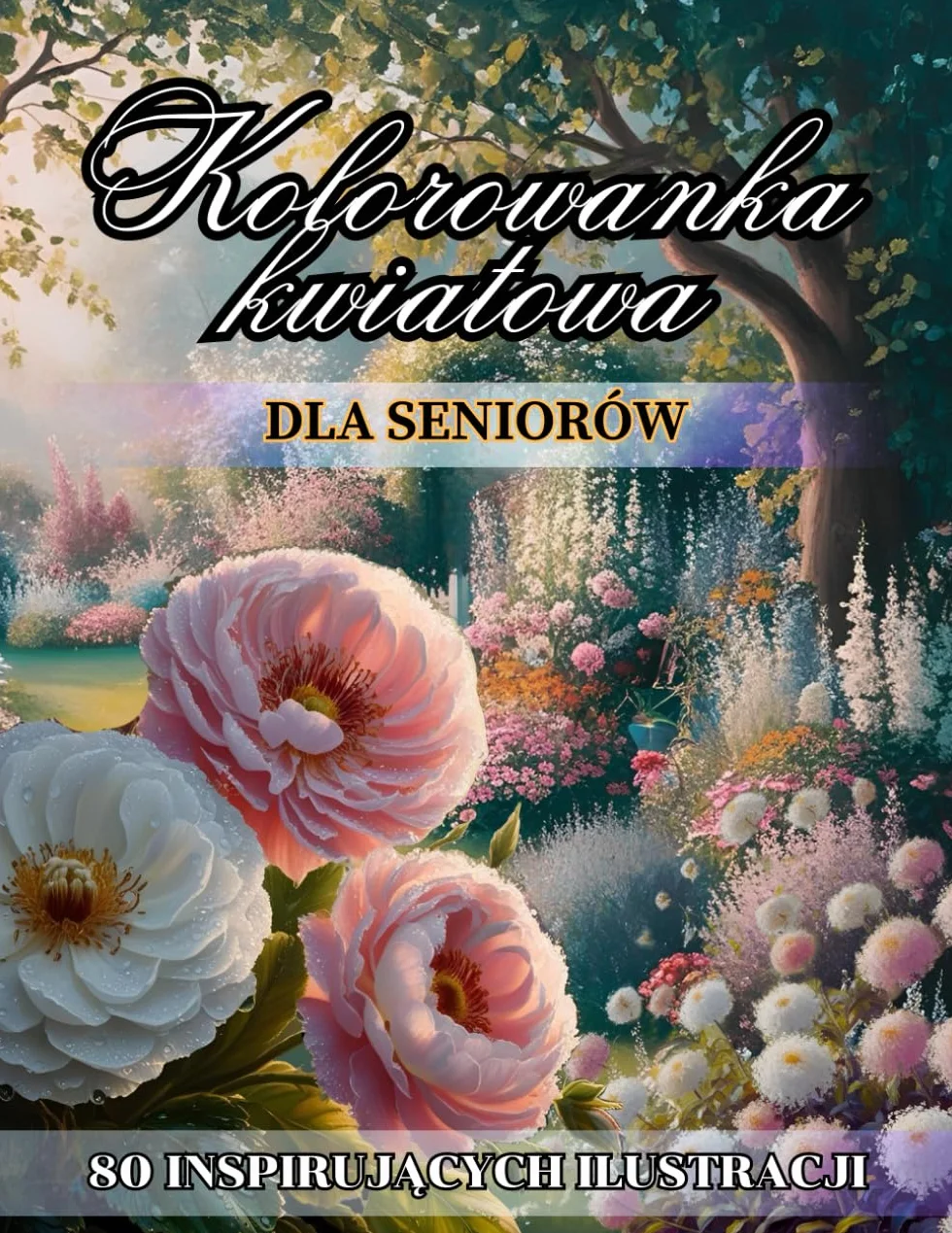 Kolorowanka Dla Seniorów 80 Inspirujących Ilustracji Kwiaty Ogrodowe Łąkowe i Doniczkowe