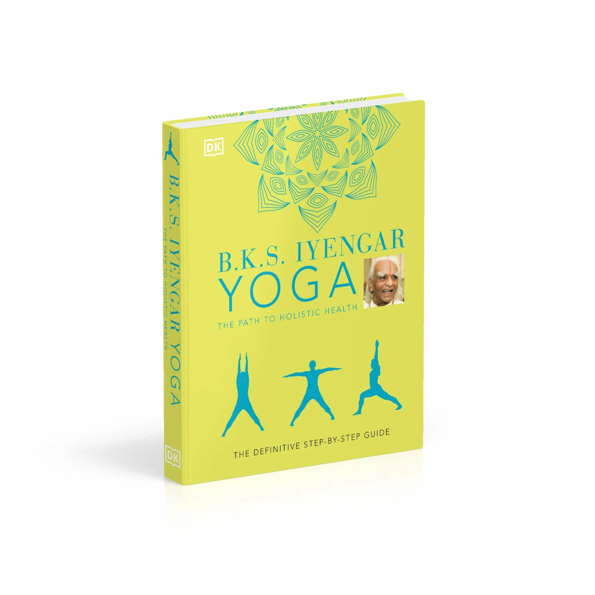 B.K.S. Iyengar Yoga The Path to Holistic Health: The Definitive Step-by-step Guide