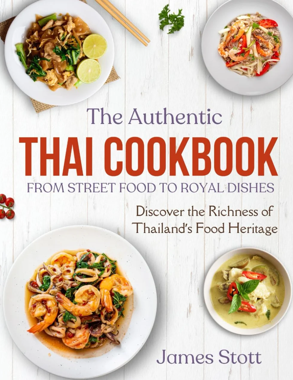 The Authentic Thai Cookbook: From Street Food To Royal Dishes