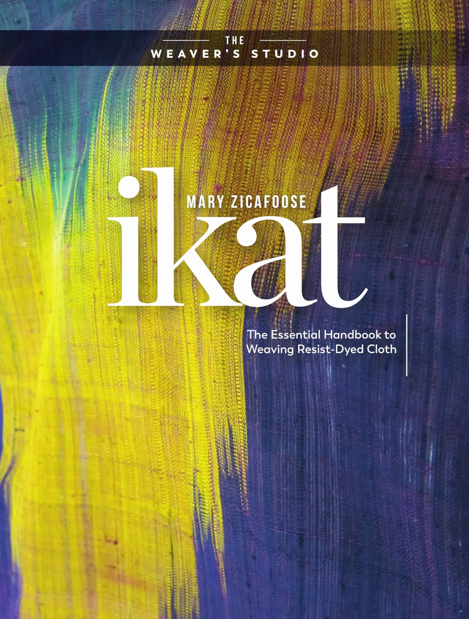 Ikat: The Essential Handbook to Weaving Resist-Dyed Cloth