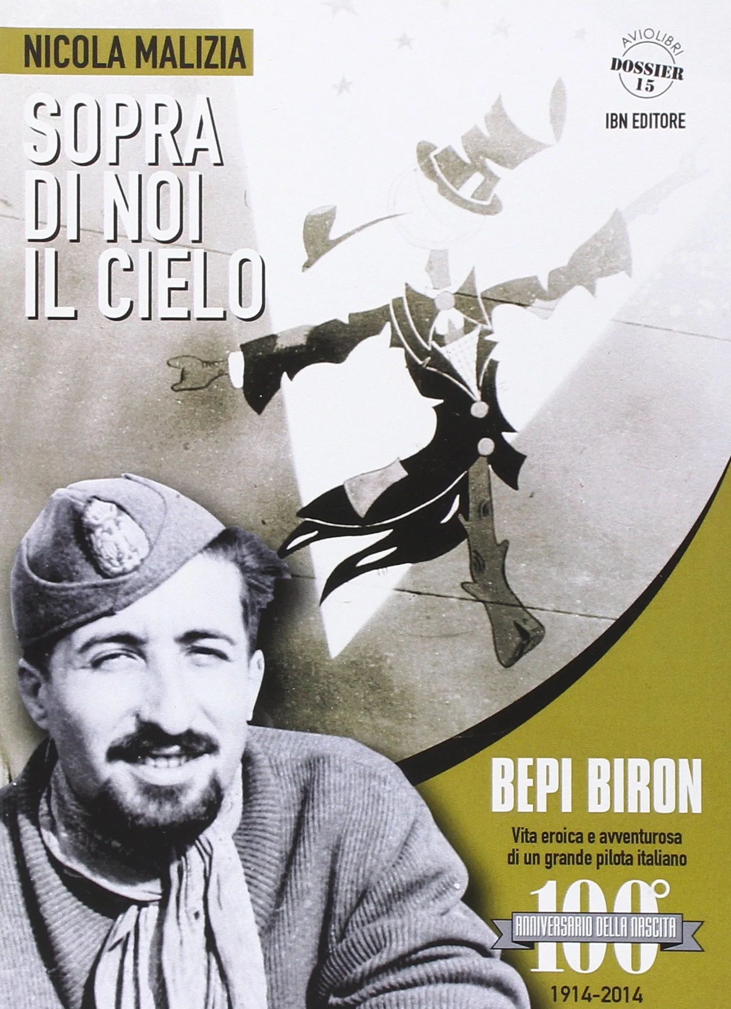 Sopra di noi il cielo. Bepi Biron nel centenario della sua nascita. vita eroica e avventurosa di un grande pilota italiano