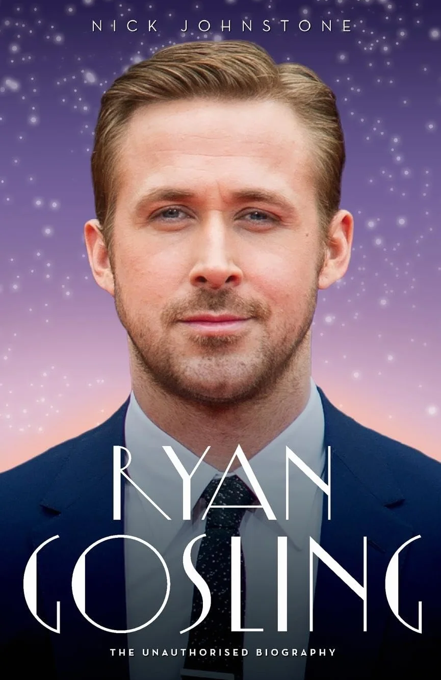Ryan Gosling - The Biography: The Unauthorised Biography