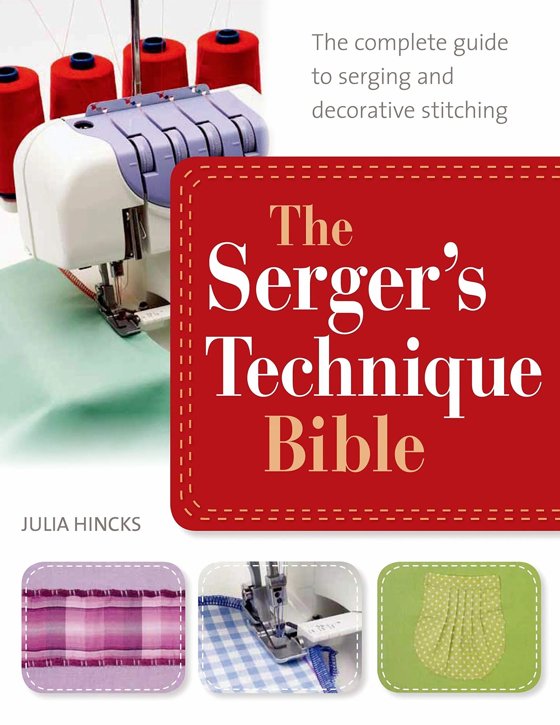 The Serger's Technique Bible: Complete Guide to Serging and Decorative Stitching