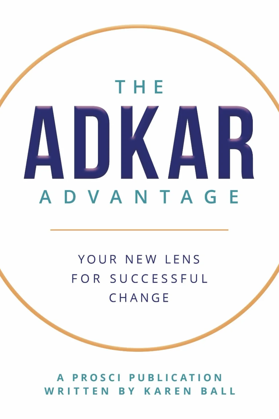 The ADKAR Advantage: Your Lens For Successful Change