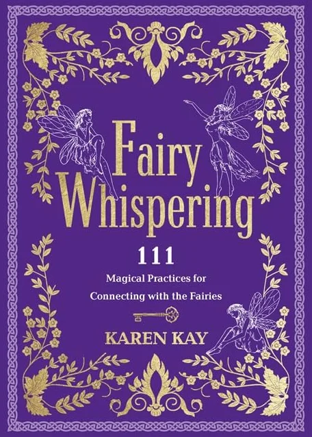 Fairy Whispering: 111 Magical Practices for Connecting with the Fairies