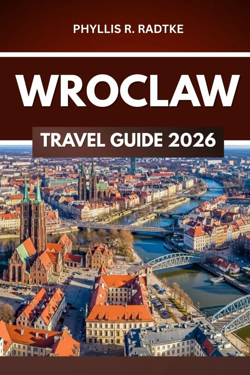 WROCLAW TRAVEL GUIDE 2026: Every Turn a New Adventure, Every Step a Memory"