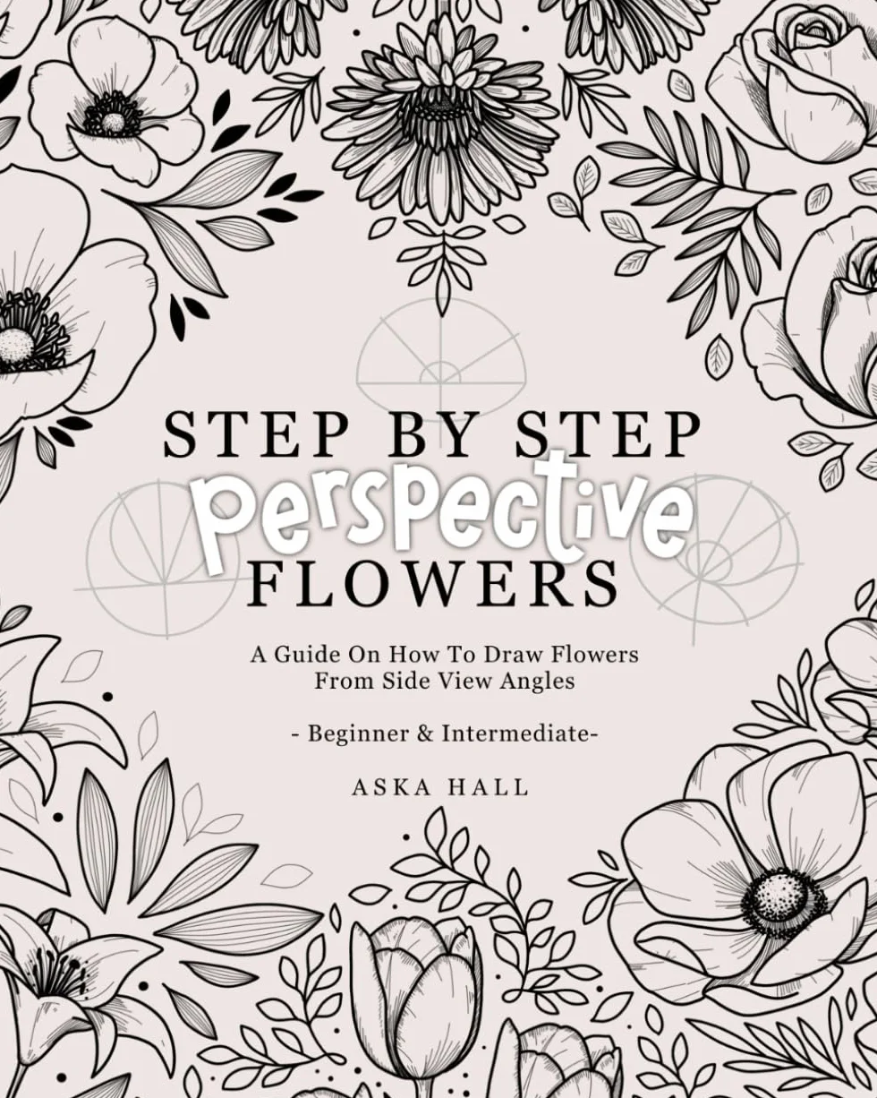 Step By Step Perspective Flowers: A Guide On How To Draw Flowers From Side View Angles