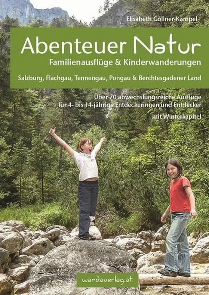 Abenteuer Natur Familienausflüge & Kinderwanderungen Salzburg Flachgau Tennengau Pongau Berchtesgadener Land: Über 70 abwechslungsreiche Touren und Entdecker-Winterkapitel