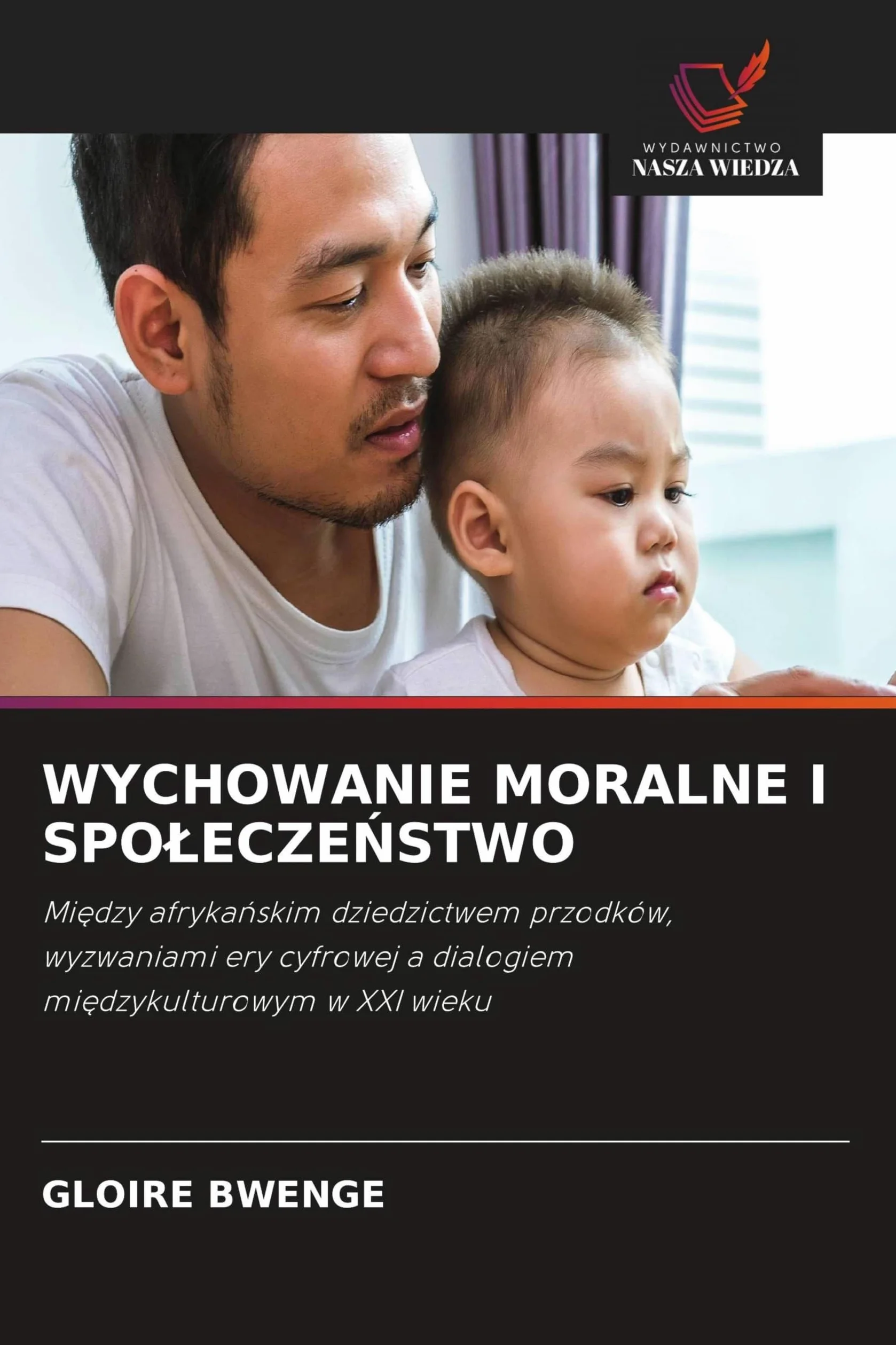 WYCHOWANIE MORALNE I SPO¿ECZE¿STWO: Mi¿dzy afryka¿skim dziedzictwem przodków, wyzwaniami ery cyfrowej a dialogiem mi¿dzykulturowym w XXI wieku