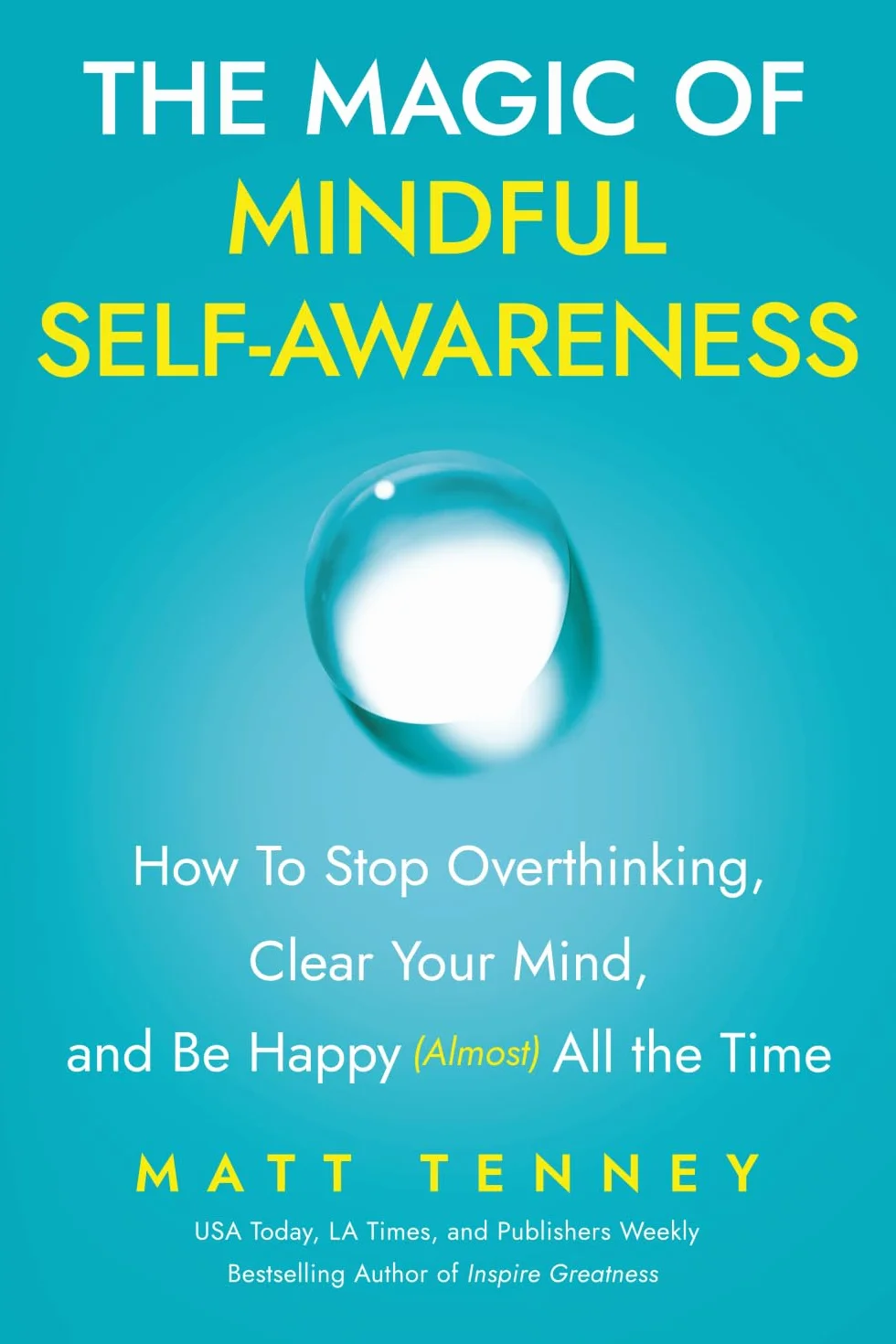The Magic of Mindful Self-Awareness: How To Stop Overthinking, Clear Your Mind, and Be Happy (Almost) All the Time