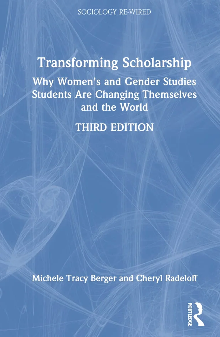 Transforming Scholarship: Why Women's and Gender Studies Students Are Changing Themselves and the World