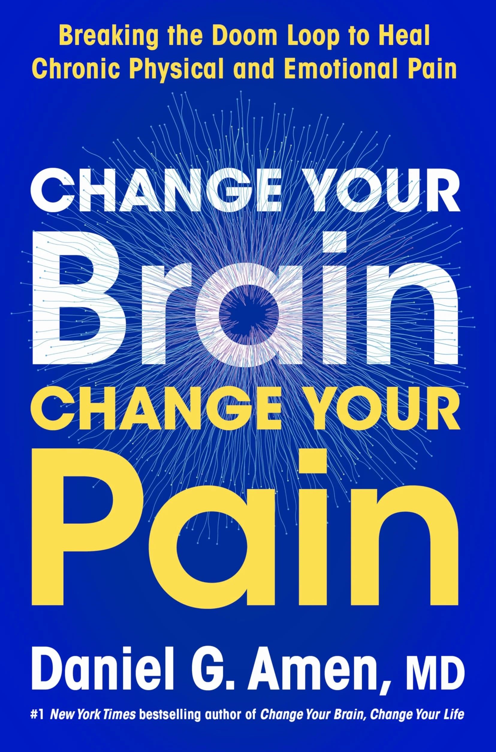 Change Your Brain, Change Your Pain: Breaking the Doom Loop to Heal Chronic Physical and Emotional Pain