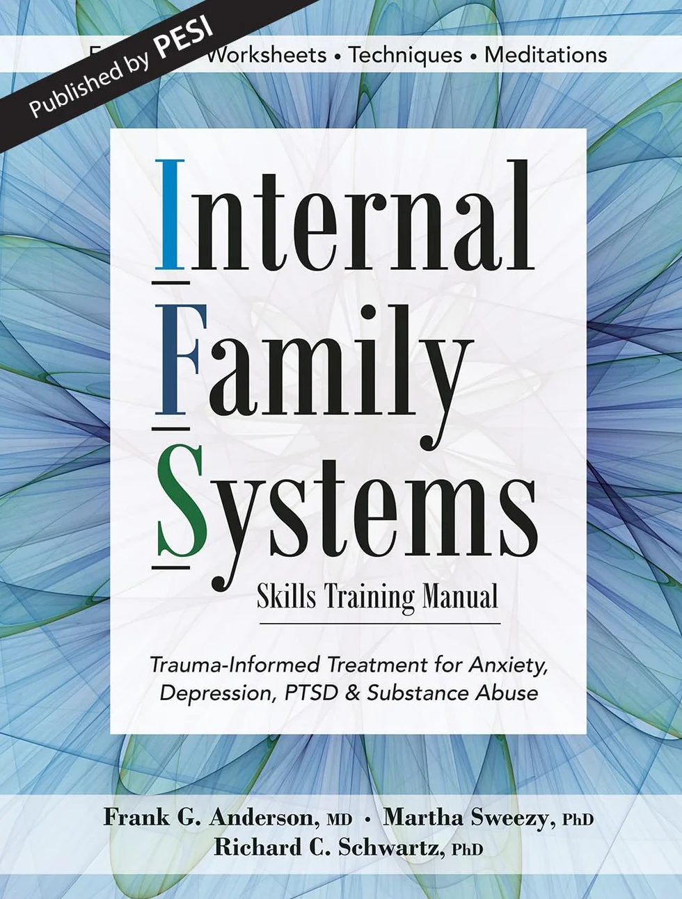Internal Family Systems Skills Training Manual: Trauma-Informed Treatment for Anxiety, Depression, PTSD & Substance Abuse