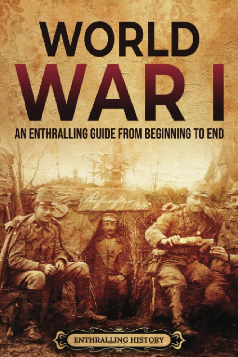 World War I: An Enthralling Guide from Beginning to End