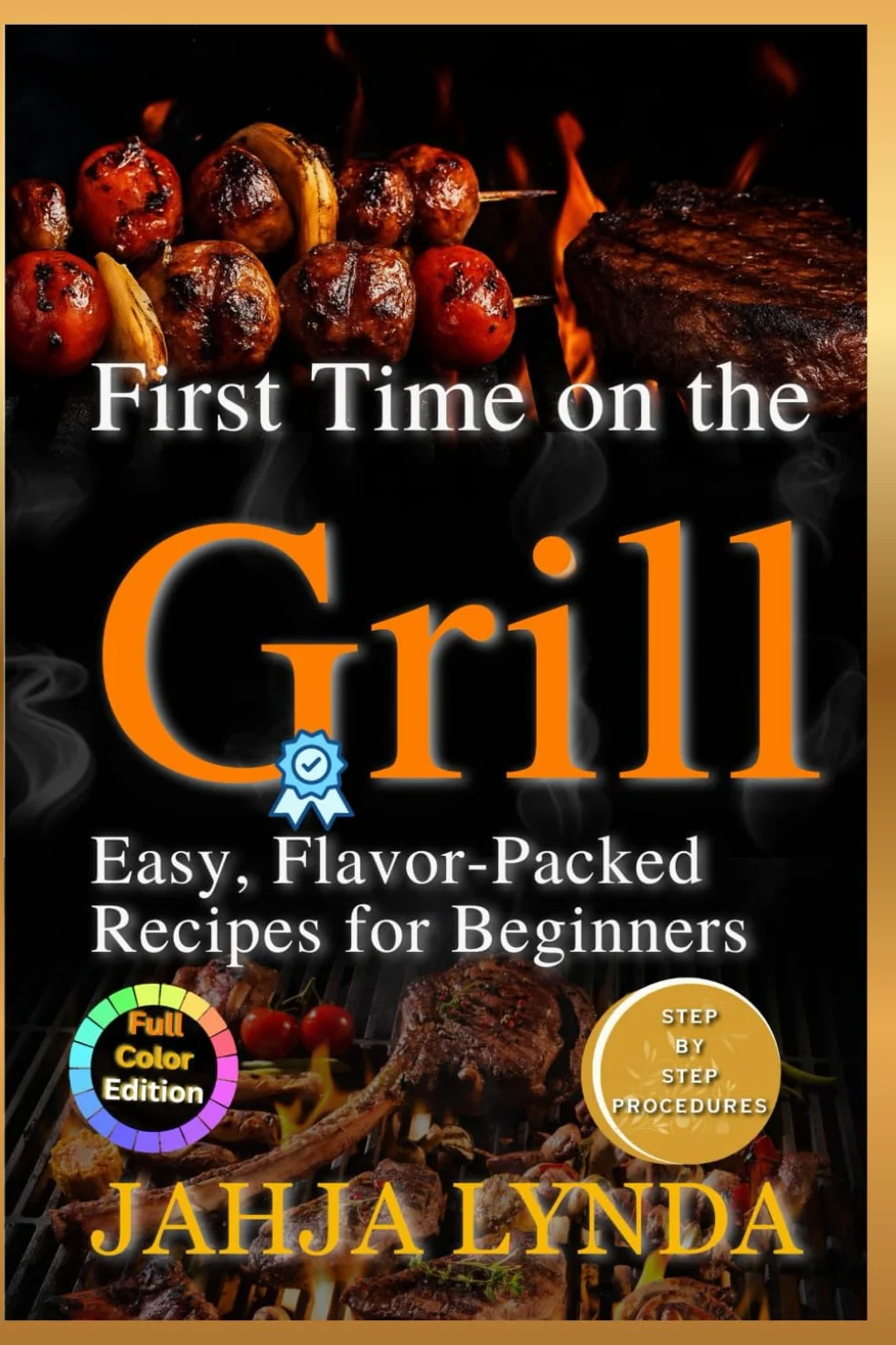 FIRST TIME ON THE GRILL: Easy Flavor Packed Recipes for Beginners