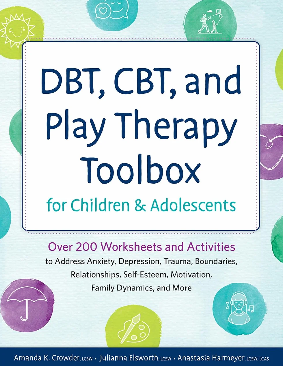 DBT, CBT, and Play Therapy Toolbox for Children and Adolescents: Over 200 Worksheets and Activities to Address Anxiety, Depression, Trauma, ... Motivation, Family Dynamics, and More