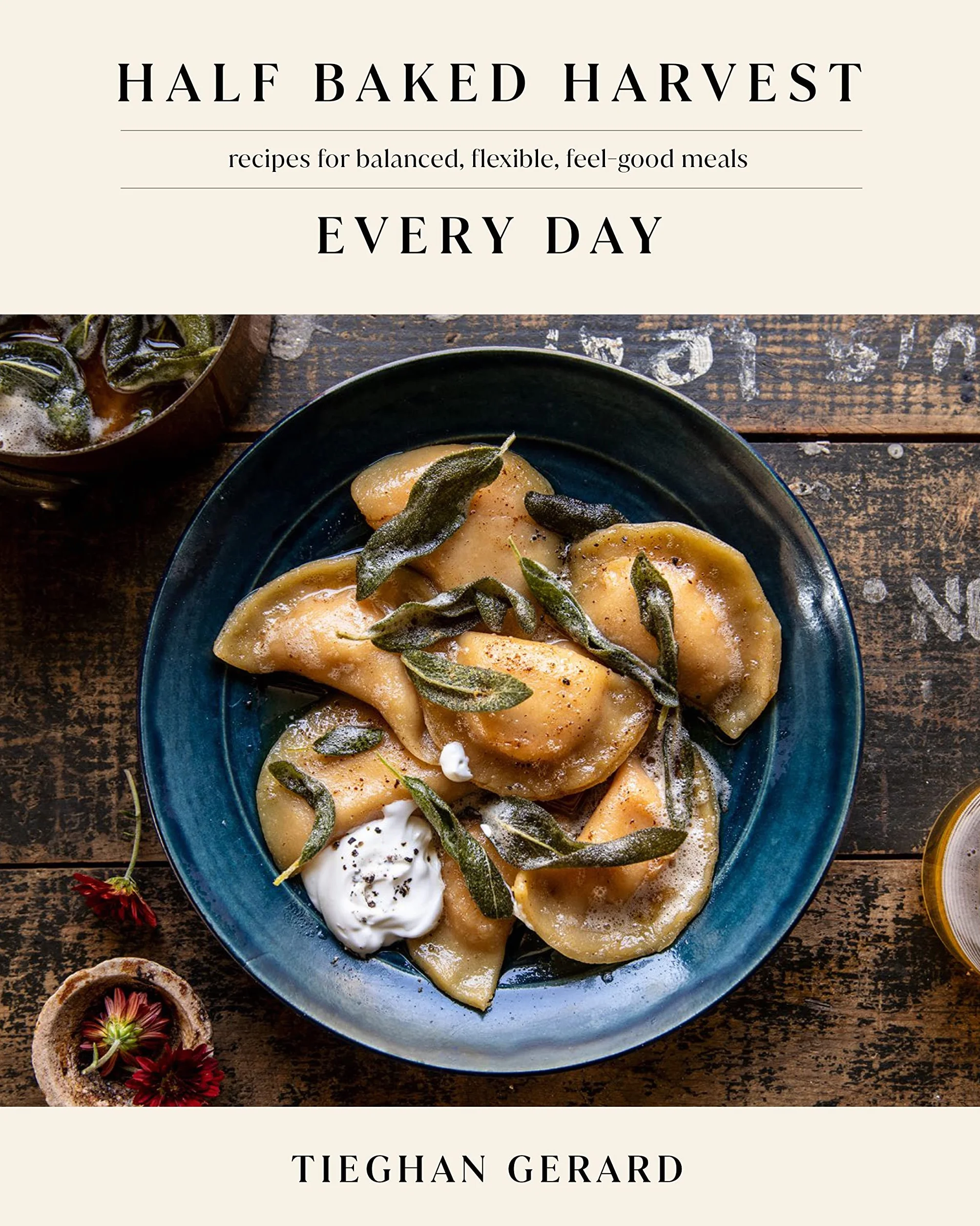 Half Baked Harvest Every Day: Recipes for Balanced, Flexible, Feel-Good Meals Cookbook