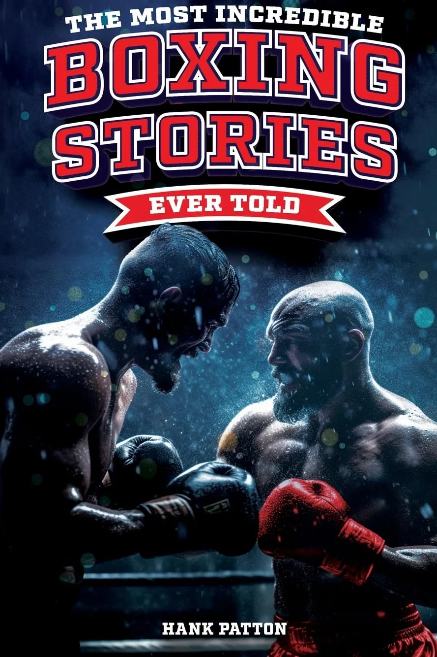 The Most Incredible Boxing Stories Ever Told: Inspirational and Legendary Tales from the Greatest Boxers of All Time