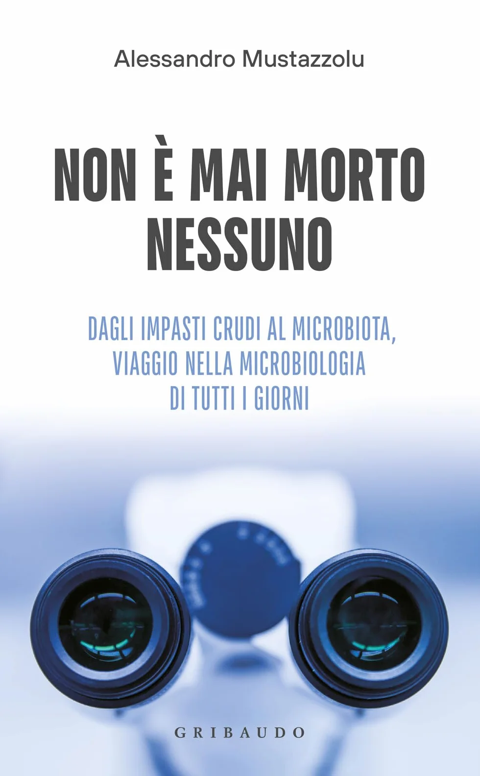 Non è mai morto nessuno. Dagli impasti crudi al microbiota, viaggio nella microbiologia di tutti i giorni
