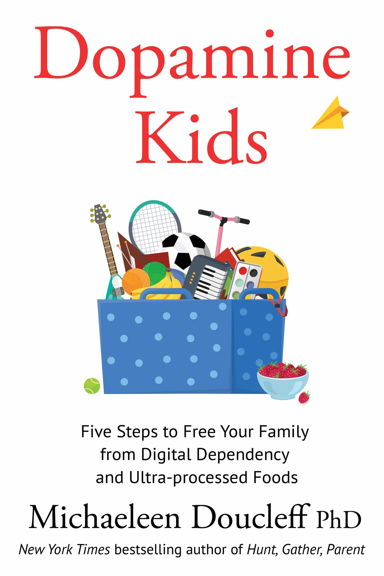Dopamine Kids: Five Steps to Free Your Family from Digital Dependency and Ultra-Processed Foods