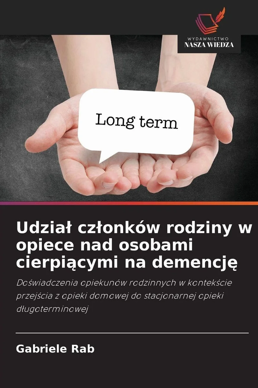 Udzia¿ cz¿onków rodziny w opiece nad osobami cierpi¿cymi na demencj¿: Do¿wiadczenia opiekunów rodzinnych w kontek¿cie przej¿cia z opieki domowej do stacjonarnej opieki d¿ugoterminowej
