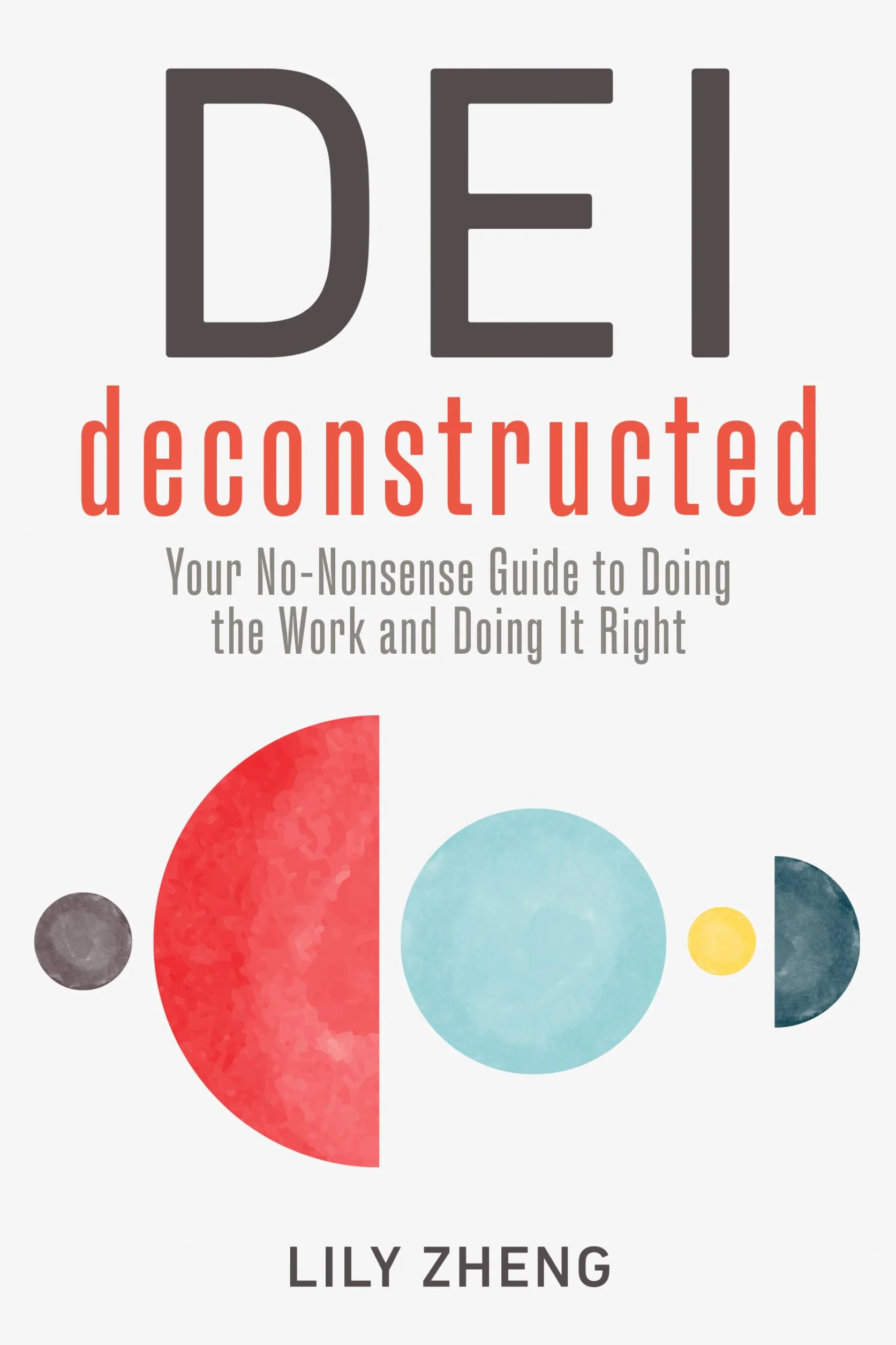 DEI Deconstructed: Your No-Nonsense Guide to Doing the Work and Doing It Right