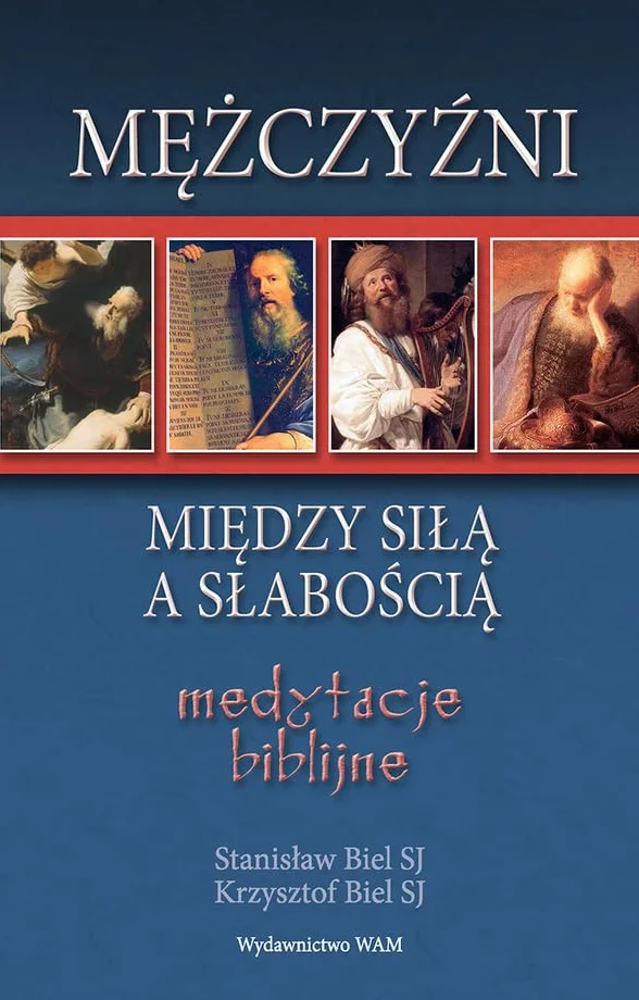 Mężczyźni - między siłą a słabością: Medytacje biblijne