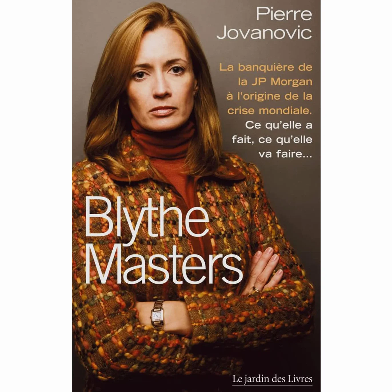 Blythe Masters : la banquière à l'origine de la crise mondiale: Ce qu'elle a fait, ce qu'elle va faire
