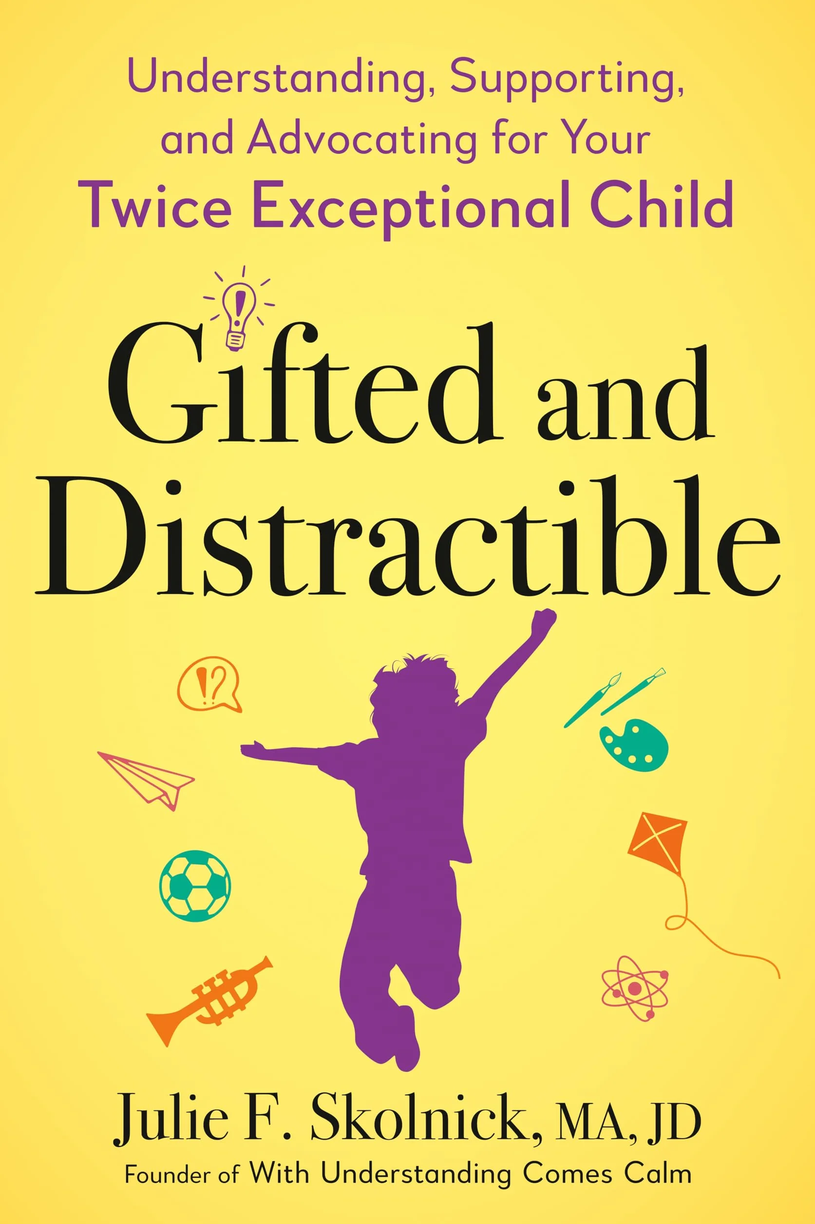 Gifted and Distractible: Understanding, Supporting, and Advocating for Your Twice Exceptional Child