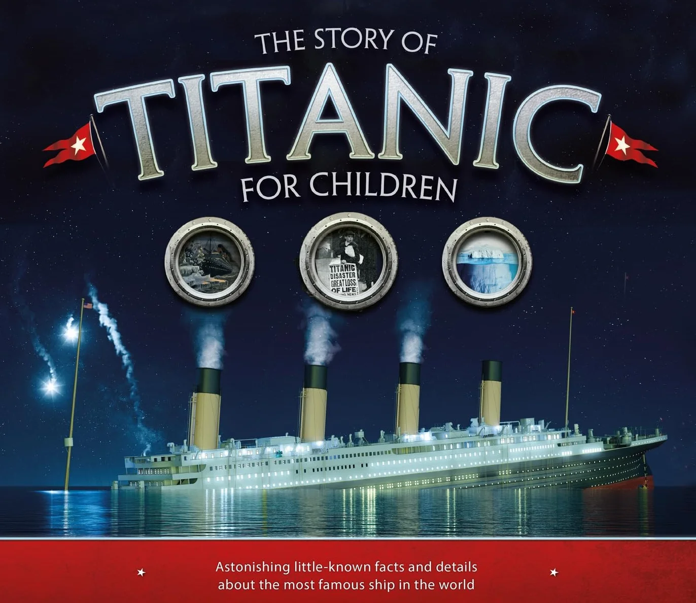The Story of Titanic for Children: Astonishing Facts and Details about the Most Famous Ship