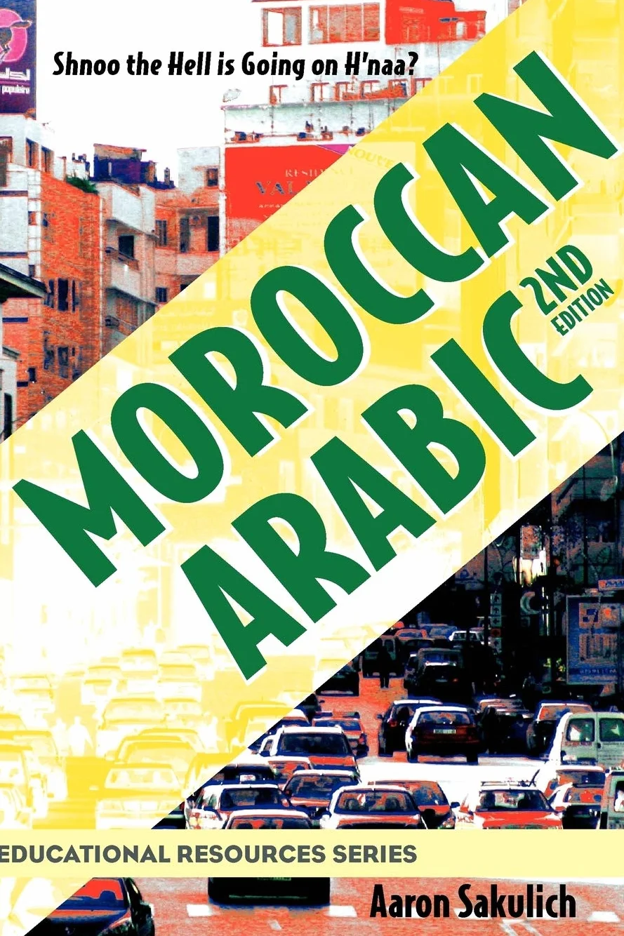 Moroccan Arabic: Shnoo the Hell is Going On H'naa? A Practical Guide to Learning Moroccan Darija - the Arabic Dialect of Morocco (2nd edition)