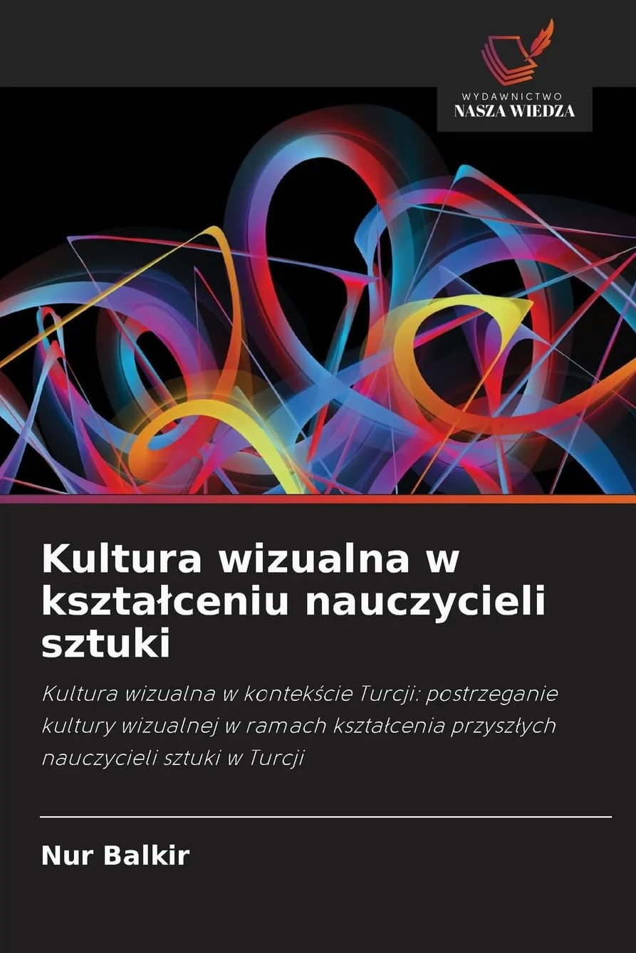 Kultura wizualna w kszta¿ceniu nauczycieli sztuki: Kultura wizualna w kontek¿cie Turcji: postrzeganie kultury wizualnej w ramach kszta¿cenia przysz¿ych nauczycieli sztuki w Turcji