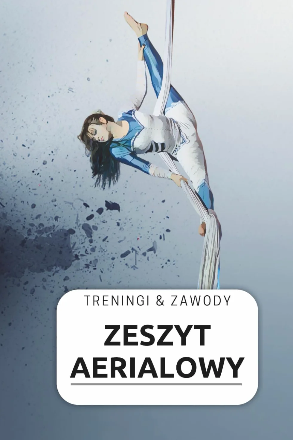 Zeszyt aerialowy - treningi, zawody, notatki - AERIAL SILKS ART: Sportowy pamiętnik treningów i zawodów dla aerialistki format 6x9 cali
