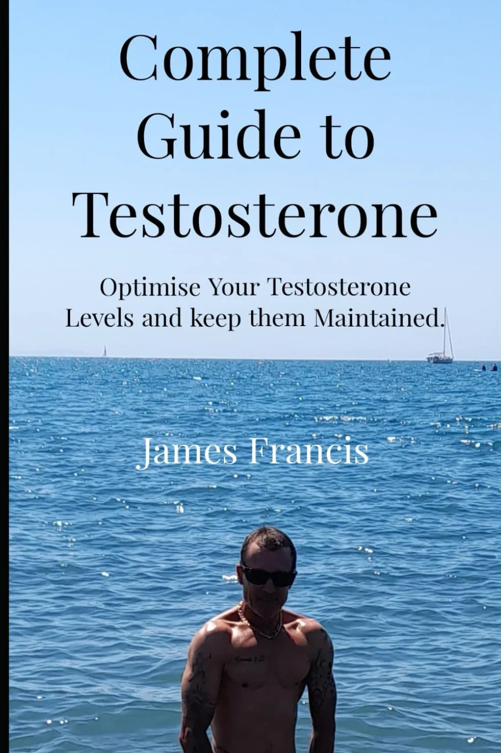 Complete Guide to Testosterone.: How to optimise Your T levels and Keep Them Optimised as You Get Older.