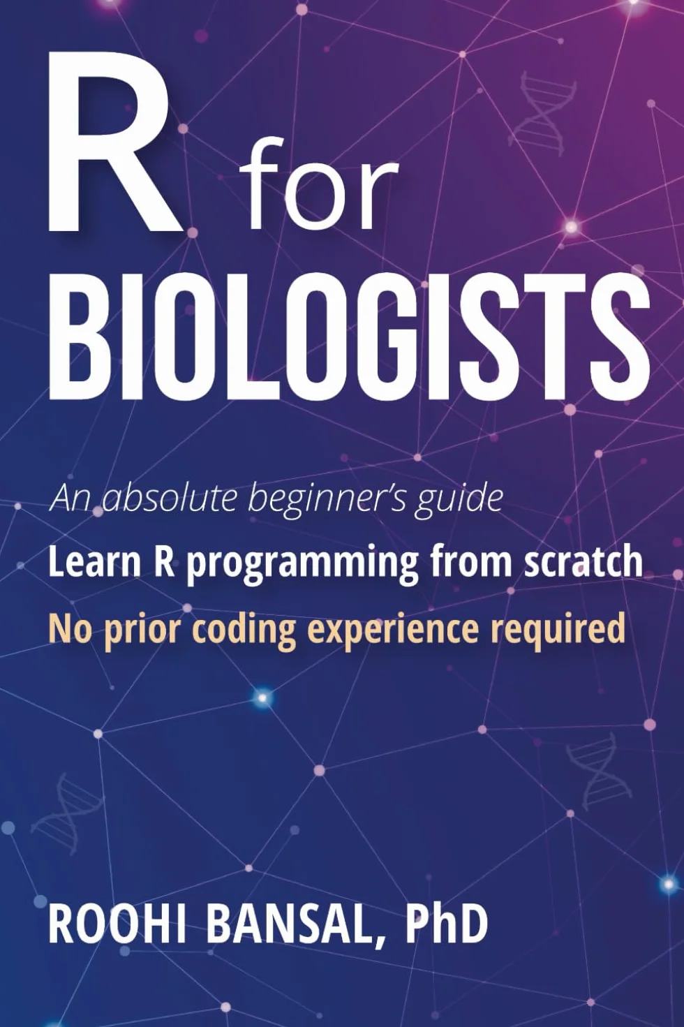 R for Biologists: Learn R programming from scratch | No prior coding experience required | An absolute beginner's guide
