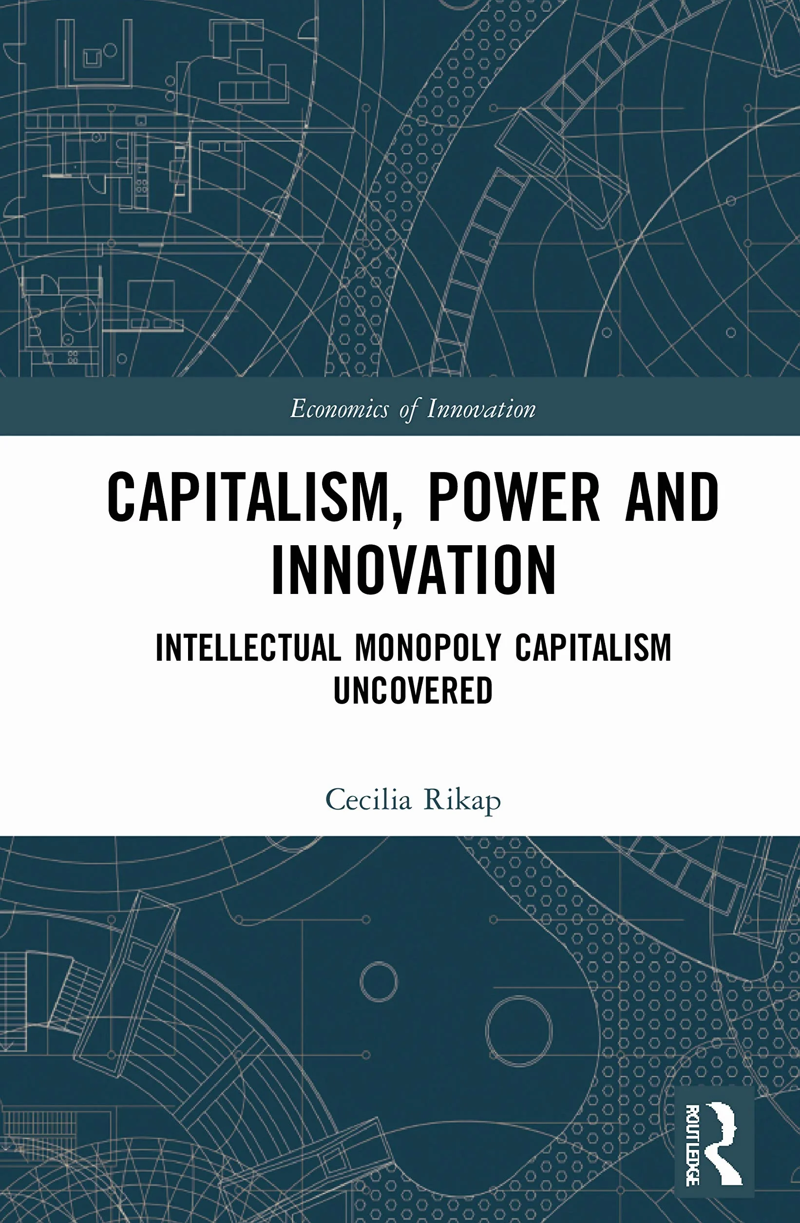 Capitalism, Power and Innovation: Intellectual Monopoly Capitalism Uncovered