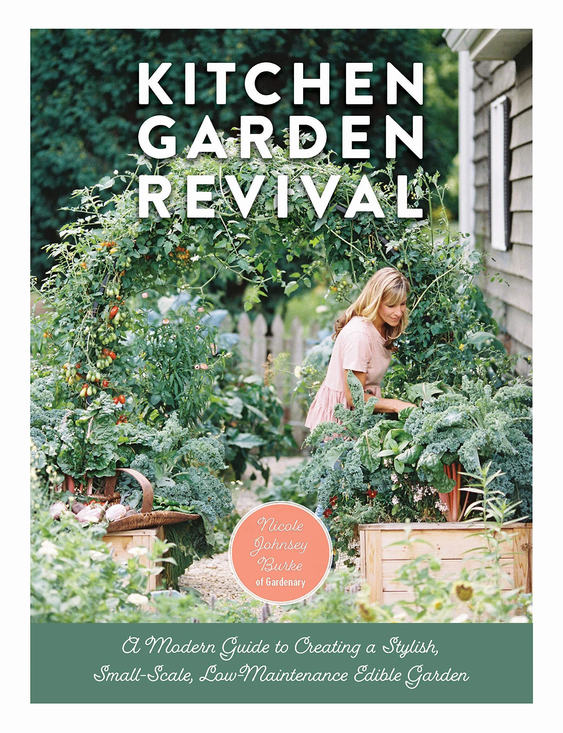 Kitchen Garden Revival: A Modern Guide to Creating a Stylish, Small-Scale, Low-Maintenance, Edible Garden