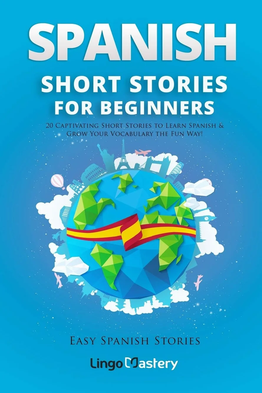 Spanish Short Stories for Beginners: 20 Captivating Short Stories to Learn Spanish & Grow Your Vocabulary