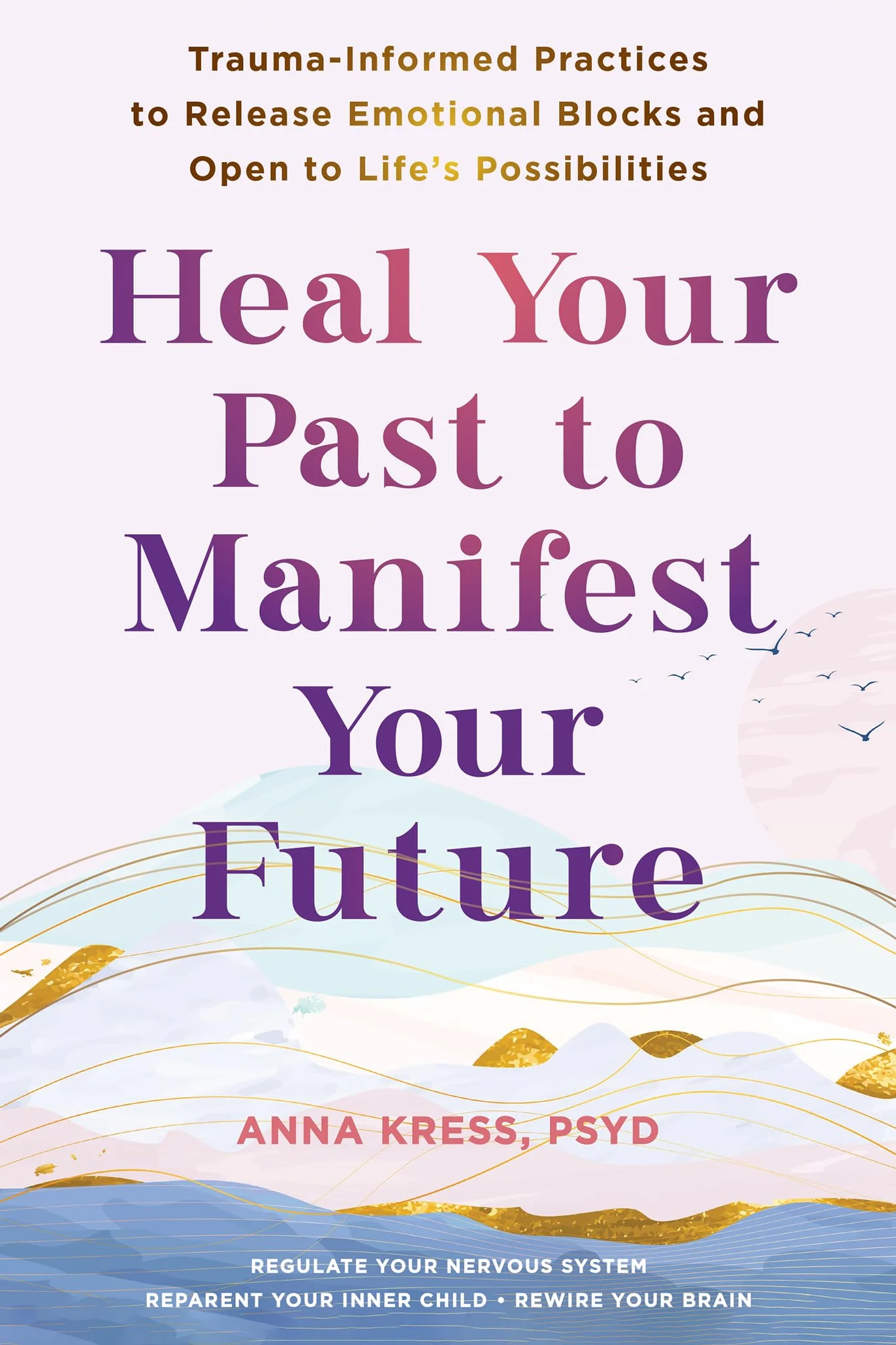 Heal Your Past Manifest Future Trauma-Informed Practices Release Emotional Blocks Open Life Possibilities