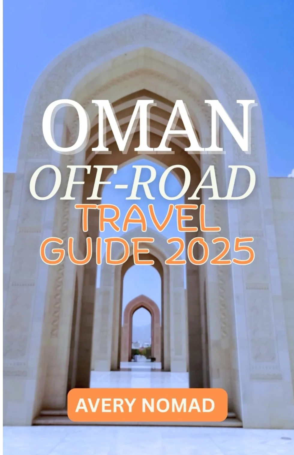 OMAN OFF-ROAD TRAVEL GUIDE 2025: Hidden Trails, Culture & Adventure
